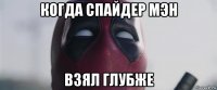 когда спайдер мэн взял глубже