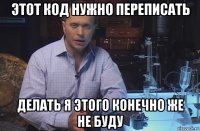 этот код нужно переписать делать я этого конечно же не буду