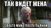 так видет жена своего мужа после пьянки