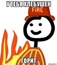 у тебя хлебушек горит