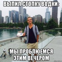 выпил стопку водки: мы проблюемся этим вечером