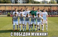  с победой мужики!