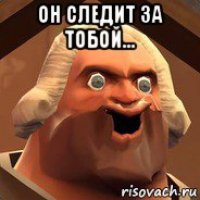 он следит за тобой... 