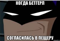 когда бетгёрл согласилась в пещеру