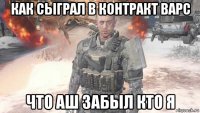 как сыграл в контракт варс что аш забыл кто я