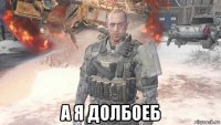  а я долбоеб