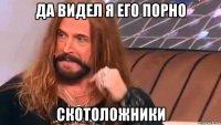 да видел я его порно скотоложники