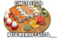 счастье есть и его можно съесть