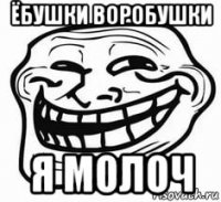 ёбушки воробушки я молоч