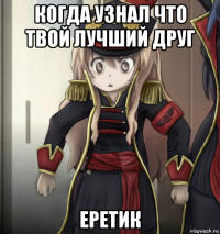 когда узнал что твой лучший друг еретик