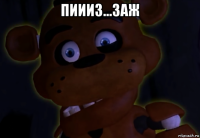пиииз...заж 