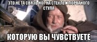 это не та связь ног на стекле и порваного стула которую вы чувствуете