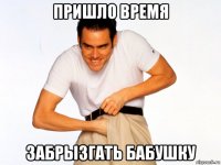 пришло время забрызгать бабушку