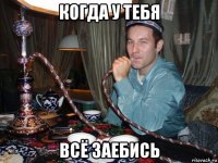 когда у тебя всё заебись