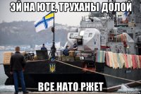 эй на юте, труханы долой все нато ржет