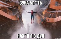 сука бл**ть нах**й я в дул