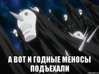  а вот и годные меносы подъехали