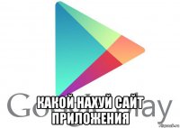  какой нахуй сайт приложения