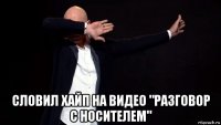  словил хайп на видео "разговор с носителем"