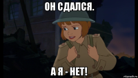 он сдался. а я - нет!