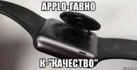 applo-гавно к-"качество"