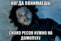 когда понимаешь скоко ресов нужно на домопуху