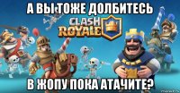 а вы тоже долбитесь в жопу пока атачите?
