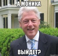 а моника выйдет?