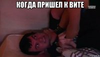 когда пришел к вите 