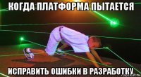 когда платформа пытается исправить ошибки в разработку