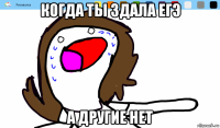 когда ты здала егэ а другие нет