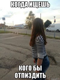 когда ищешь кого бы отпиздить