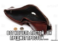 вот кошель пустой - он предмет простой . . .
