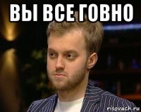 вы все говно 