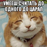 умееш считать до одного до царап 