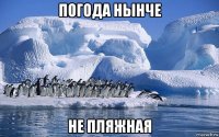 погода нынче не пляжная