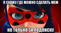 я скажу где можно сделать мем но только за подписку