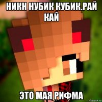 никн нубик кубик.рай кай это мая рифма