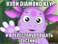 купи diamond key и я перестану прощать гусениц