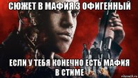 сюжет в мафия 3 офигенный если у тебя конечно есть мафия в стиме