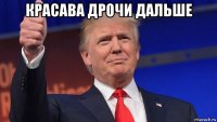 красава дрочи дальше 