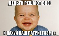 деньги решают все! и нахуй ваш патриетизм!☆