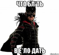 что бл*ть в е*ло дать