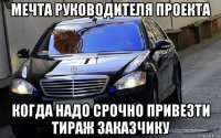 мечта руководителя проекта когда надо срочно привезти тираж заказчику