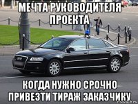 мечта руководителя проекта когда нужно срочно привезти тираж заказчику