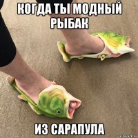 когда ты модный рыбак из сарапула