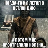 когда-то и я летал в нетландию а потом мне прострелили колено...