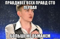 правдивее всех правд сто первая больше не обманем