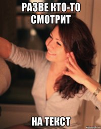разве кто-то смотрит на текст