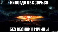 никогда не ссорься без веской причины